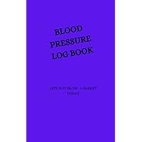 blood pressure logbook: use this blood pressure log to keep you from blowing a gasket