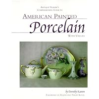 Antique Trader's Comprehensive Guide to American Painted Porcelain with Values Antique Trader's Comprehensive Guide to American Painted Porcelain with Values Paperback