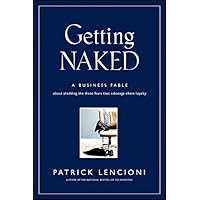 Getting Naked: A Business Fable About Shedding The Three Fears That Sabotage Client Loyalty (J-B Lencioni Series Book 33) Getting Naked: A Business Fable About Shedding The Three Fears That Sabotage Client Loyalty (J-B Lencioni Series Book 33) Hardcover Audible Audiobook Kindle Audio CD Digital