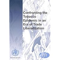 Confronting the Tobacco Epidemic in an Era of Trade Liberalization: Document Produced by the WHO Tobacco Free Initiative