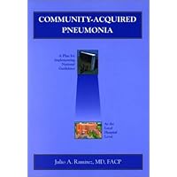 Community-Acquired Pneumonia: A Plan for Implementing National Guidelines at the Local Hospital Level Community-Acquired Pneumonia: A Plan for Implementing National Guidelines at the Local Hospital Level Paperback