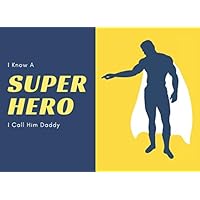 I Know A Superhero I Call Him Daddy: I Wrote This Book For You Papa…Unique Fathers Day Gift For Dad From Kids...Prompted Fill In Blank for Dad’s Birthday, Anniversary Or Christmas Gift