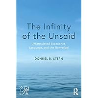 The Infinity of the Unsaid: Unformulated Experience, Language, and the Nonverbal (Psychoanalysis in a New Key Book 44) The Infinity of the Unsaid: Unformulated Experience, Language, and the Nonverbal (Psychoanalysis in a New Key Book 44) Kindle Paperback Hardcover