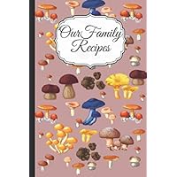 Funny Mushroom Our Family Recipes Book: Awesome Notebook For Writhing Recipes with 100 pages,blank,Gift for women or men For Gift;Empty Recipe ... Recipe Journal;Chef Recipe Journal;Cookbook.