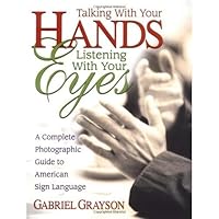 Talking with Your Hands, Listening with Your Eyes: A Complete Photographic Guide to American Sign Language Talking with Your Hands, Listening with Your Eyes: A Complete Photographic Guide to American Sign Language Paperback Kindle