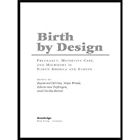 Birth By Design: Pregnancy, Maternity Care and Midwifery in North America and Europe Birth By Design: Pregnancy, Maternity Care and Midwifery in North America and Europe Kindle Hardcover Paperback