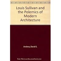Louis Sullivan and the Polemics of Modern Architecture: The Present Against the Past Louis Sullivan and the Polemics of Modern Architecture: The Present Against the Past Hardcover