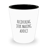 Recovering Jerk Making Addict Shot Glass Funny Gift Idea For Hobby Lover Pun Sarcastic Quote Fan Gag 1.5 Oz Shotglass
