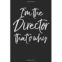I the Director That's Why: Funny Directing Gift Musical Theatre Journal with Blank Pages to Write in - Theater Notebook for Dramatic Acting Notes: Broadway Gift Idea for Directors