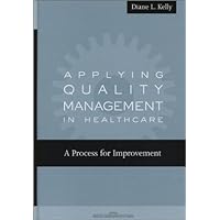Applying Quality Management in Healthcare: A Process for Improvement Applying Quality Management in Healthcare: A Process for Improvement Hardcover
