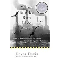 When Smoke Ran Like Water: Tales Of Environmental Deception And The Battle Against Pollution When Smoke Ran Like Water: Tales Of Environmental Deception And The Battle Against Pollution Kindle Paperback Hardcover
