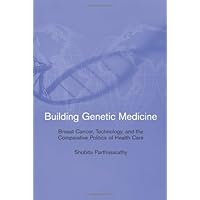 Building Genetic Medicine: Breast Cancer, Technology, and the Comparative Politics of Health Care (Inside Technology) Building Genetic Medicine: Breast Cancer, Technology, and the Comparative Politics of Health Care (Inside Technology) Hardcover Paperback