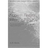 Noble in Reason, Infinite in Faculty (International Library of Philosophy) Noble in Reason, Infinite in Faculty (International Library of Philosophy) Paperback Kindle Hardcover