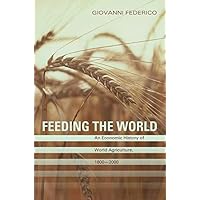 Feeding the World: An Economic History of Agriculture, 1800-2000 (The Princeton Economic History of the Western World) Feeding the World: An Economic History of Agriculture, 1800-2000 (The Princeton Economic History of the Western World) Kindle Paperback Hardcover