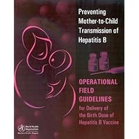 Preventing Mother-to-child Transmission of Hepatitis B: Operational Field Guidelines for Delivery of Birth Dose of Hepatitis B Vaccine (A WPRO Publication)