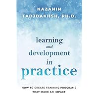 Learning and Development in Practice: How to Create Training Programs That Make an Impact Learning and Development in Practice: How to Create Training Programs That Make an Impact Paperback Kindle