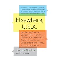 Elsewhere, U.S.A.: How We Got from the Company Man, Family Dinners, and the Affluent Society to the Home Office, BlackBerry Moms, and Economic Anxiety Elsewhere, U.S.A.: How We Got from the Company Man, Family Dinners, and the Affluent Society to the Home Office, BlackBerry Moms, and Economic Anxiety Kindle Paperback Audible Audiobook Hardcover Audio CD