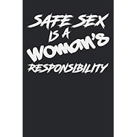 Safe SEX is a woman's Responsibility: Notebook, Journal, Organizer, Diary, Composition Notebook Blank Lined 6
