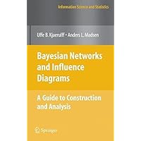Bayesian Networks and Influence Diagrams: A Guide to Construction and Analysis (Information Science and Statistics) Bayesian Networks and Influence Diagrams: A Guide to Construction and Analysis (Information Science and Statistics) Kindle Paperback