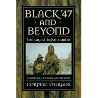 Black '47 and Beyond: The Great Irish Famine in History, Economy, and Memory (The Princeton Economic History of the Western World, 8) Black '47 and Beyond: The Great Irish Famine in History, Economy, and Memory (The Princeton Economic History of the Western World, 8) Hardcover Kindle Paperback