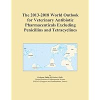 The 2013-2018 World Outlook for Veterinary Antibiotic Pharmaceuticals Excluding Penicillins and Tetracyclines