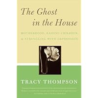 The Ghost in the House: Motherhood, Depression and the Legacy of The Ghost in the House: Motherhood, Depression and the Legacy of Kindle Hardcover