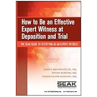How to Be an Effective Expert Witness at Deposition and Trial: The SEAK Guide to Testifying as an Expert Witness