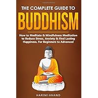 The Complete Guide to Buddhism, How to Meditate & Mindfulness Meditation to Reduce Stress, Anxiety & Find Lasting Happiness, For Beginners to Advanced The Complete Guide to Buddhism, How to Meditate & Mindfulness Meditation to Reduce Stress, Anxiety & Find Lasting Happiness, For Beginners to Advanced Paperback Audible Audiobook Kindle