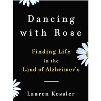 Dancing with Rose: Finding Life in the Land of Alzheimer: One Daughter's Hopeful Story Dancing with Rose: Finding Life in the Land of Alzheimer: One Daughter's Hopeful Story Kindle Paperback Audible Audiobook Hardcover Audio CD
