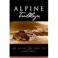 Alpine Trailblazer: Where to Hike, Ski, Bike, Pack, Paddle, Fish in the Alpine Sierra from Yosemite to Tahoe Alpine Trailblazer: Where to Hike, Ski, Bike, Pack, Paddle, Fish in the Alpine Sierra from Yosemite to Tahoe Paperback