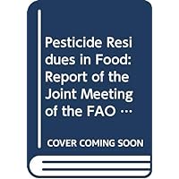 PESTICIDE RESIDUES IN FOOD 1993REPORT SPONSORED JOINTLY BY FAO AND WHO FAO PLANT PRODUCTION AND PROT (FAO Plant Production and Protection Papers)