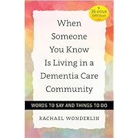 When Someone You Know Is Living in a Dementia Care Community: Words to Say and Things to Do (A 36-Hour Day Book) When Someone You Know Is Living in a Dementia Care Community: Words to Say and Things to Do (A 36-Hour Day Book) Paperback Kindle Audible Audiobook Hardcover