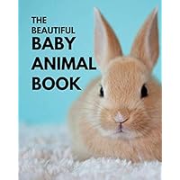 The Beautiful Baby Animal Book: A colorful book for seniors with alzheimers or dementia. With many different species of animals in a big, large print ... people or patients to help them feel calm