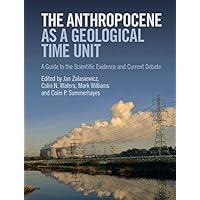 The Anthropocene as a Geological Time Unit: A Guide to the Scientific Evidence and Current Debate The Anthropocene as a Geological Time Unit: A Guide to the Scientific Evidence and Current Debate eTextbook Hardcover