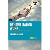 Rehabilitation Work: Supporting Desistance and Recovery (International Series on Desistance and Rehabilitation) Rehabilitation Work: Supporting Desistance and Recovery (International Series on Desistance and Rehabilitation) Hardcover Kindle Paperback