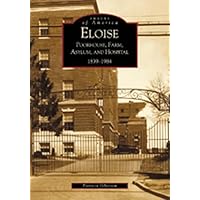 Eloise: Poorhouse, Farm, Asylum and Hospital 1839-1984 (MI) (Images of America) Eloise: Poorhouse, Farm, Asylum and Hospital 1839-1984 (MI) (Images of America) Paperback Kindle Hardcover