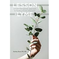 Lesson In Lyme: A Multi-therapeutic Approach to Healing Chronic Infections Lesson In Lyme: A Multi-therapeutic Approach to Healing Chronic Infections Paperback