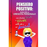 PENSIERO POSITIVO, GUIDA PER LA CRESCITA PERSONALE: Come Diventare Bella e Popolare Nella Vita e Sui Social (Italian Edition)