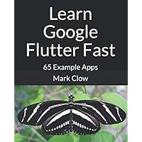 Learn Google Flutter Fast: 65 Example Apps Learn Google Flutter Fast: 65 Example Apps Paperback Kindle