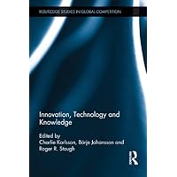 Innovation, Technology and Knowledge (Routledge Studies in Global Competition Book 55) Innovation, Technology and Knowledge (Routledge Studies in Global Competition Book 55) Kindle Hardcover Paperback