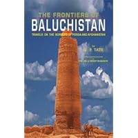 The Frontiers of Baluchistan: Travels on the Border of Persia and Afghanistan