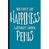 You Can't Say Happiness without Saying Penis (Blue): College Ruled Notebook