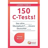 150 C-Tests!: Das ultimative Übungsbuch für clevere Deutschlerner (German Edition)