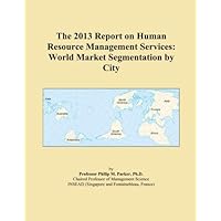 The 2013 Report on Human Resource Management Services: World Market Segmentation by City