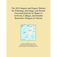 The 2013 Import and Export Market for Paintings, Drawings, and Pastels Executed Entirely by Hand As Artwork, Collages, and Similar Decorative Plaques in Taiwan