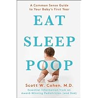 Eat, Sleep, Poop: A Common Sense Guide to Your Baby's First Year Eat, Sleep, Poop: A Common Sense Guide to Your Baby's First Year