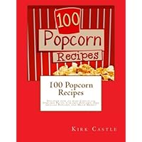 100 Popcorn Recipes: Discover how to make Chocolate Popcorn Pecan, Caramel Popcorn, Fire Grilled Popcorn and Much More!! 100 Popcorn Recipes: Discover how to make Chocolate Popcorn Pecan, Caramel Popcorn, Fire Grilled Popcorn and Much More!! Paperback Kindle