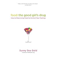 Food: the Good Girl's Drug: How to Stop Using Food to Control Your Feelings Food: the Good Girl's Drug: How to Stop Using Food to Control Your Feelings Paperback Kindle