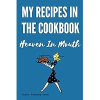 My Recipes In The Cookbook.Heaven In Mouth.: The most delicious recipes. Author's design of a cookbook. Save your favorite recipes on 110 pages and share them with your friends. My Recipes In The Cookbook.Heaven In Mouth.: The most delicious recipes. Author's design of a cookbook. Save your favorite recipes on 110 pages and share them with your friends. Paperback