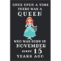 Once Upon A Time There Was A Queen Who Was Born In November Since 15 Years Ago: 15 years girl birthday journal for thanksgiving/A fairy queen’s 15th ... with cute fairies on the side of the page